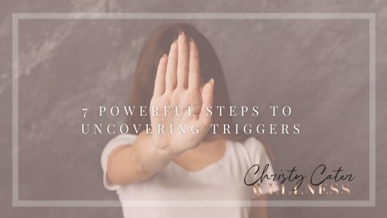 7 Powerful Steps to Uncovering Triggers