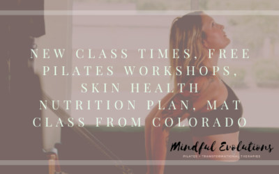 New Class Times, FREE Pilates Workshops, Skin Health Nutrition Plan, Mat Class from Colorado and MORE!