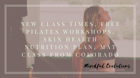 New Class Times, FREE Pilates Workshops, Skin Health Nutrition Plan, Mat Class from Colorado and MORE!