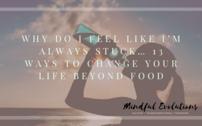 Why Do I Feel Like I’m Always Stuck… 13 Ways to Change your Life Beyond Food