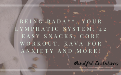 Being Bada**, Your Lymphatic System, 42 Easy Snacks, Core Workout, Kava for Anxiety and More!