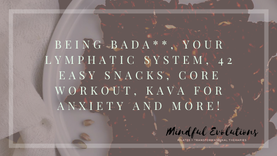Being Bada**, Your Lymphatic System, 42 Easy Snacks, Core Workout, Kava for Anxiety and More!
