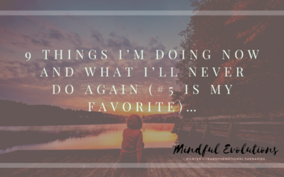 9 Things I’m Doing Now And What I’ll Never Do Again (#5 Is My Favorite)…