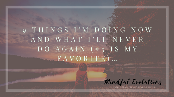 9 Things I’m Doing Now And What I’ll Never Do Again (#5 Is My Favorite)…